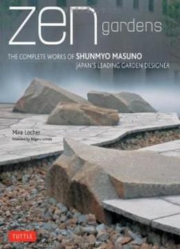 Zen Gardens: The Complete Works Of Shunmyo Masuno, Japan's Leading Garden Designer