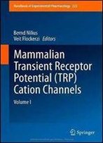 1: Mammalian Transient Receptor Potential (Trp) Cation Channels: Volume I (Handbook Of Experimental Pharmacology)