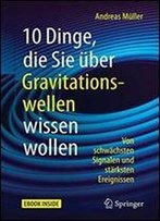 10 Dinge, Die Sie Uber Gravitationswellen Wissen Wollen: Von Schwachsten Signalen Und Starksten Ereignissen