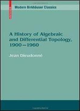 A History Of Algebraic And Differential Topology, 1900 - 1960 (modern Birkhauser Classics)