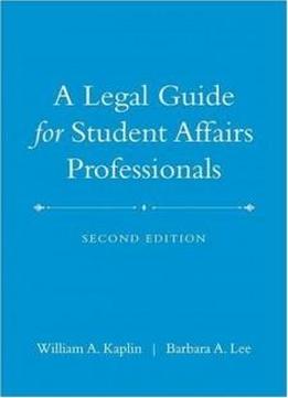 A Legal Guide For Student Affairs Professionals: (updated And Adapted From The Law Of Higher Education, 4th Edition)