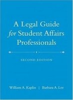 A Legal Guide For Student Affairs Professionals: (Updated And Adapted From The Law Of Higher Education, 4th Edition)