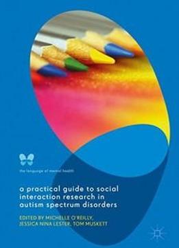 A Practical Guide To Social Interaction Research In Autism Spectrum Disorders (the Language Of Mental Health)