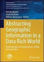 Abstracting Geographic Information In A Data Rich World: Methodologies And Applications Of Map Generalisation (Lecture Notes In Geoinformation And Cartography)