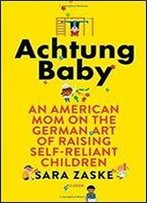 Achtung Baby: An American Mom On The German Art Of Raising Self-Reliant Children