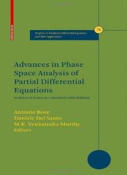 Advances In Phase Space Analysis Of Partial Differential Equations: In Honor Of Ferruccio Colombini's 60th Birthday (progress In Nonlinear Differential Equations And Their Applications)