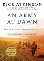 An Army At Dawn: The War In North Africa, 1942-1943, Volume One Of The Liberation Trilogy