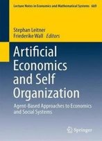 Artificial Economics And Self Organization: Agent-Based Approaches To Economics And Social Systems (Lecture Notes In Economics And Mathematical Systems)
