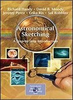 Astronomical Sketching: A Step-By-Step Introduction (The Patrick Moore Practical Astronomy Series)