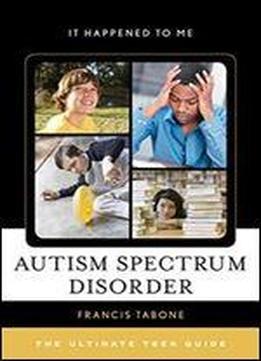 Autism Spectrum Disorder: The Ultimate Teen Guide (it Happened To Me)