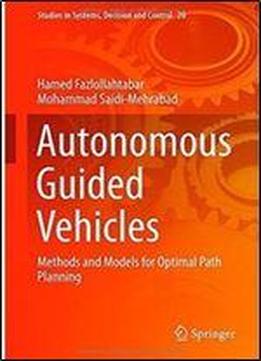 Autonomous Guided Vehicles: Methods And Models For Optimal Path Planning (studies In Systems, Decision And Control)
