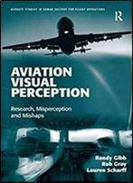 Aviation Visual Perception: Research, Misperception And Mishaps (Ashgate Studies In Human Factors For Flight Operations)