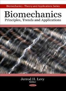Biomechanics: Principles, Trends And Applications (biomechanics: Theory And Applications)