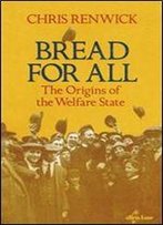 Bread For All: The Origins Of The Welfare State