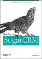 Building On Sugarcrm: Creating Applications The Easy Way