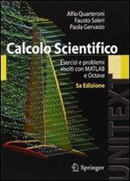 Calcolo Scientifico: Esercizi E Problemi Risolti Con Matlab E Octave (unitext) (italian Edition)
