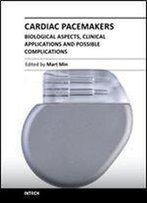 Cardiac Pacemakers - Biological Aspects, Clinical Applications And Possible Complications
