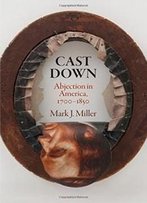 Cast Down: Abjection In America, 1700-1850 (Early American Studies)