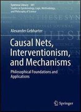 Causal Nets, Interventionism, And Mechanisms: Philosophical Foundations And Applications (synthese Library)