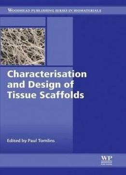 Characterisation And Design Of Tissue Scaffolds (woodhead Publishing Series In Biomaterials)