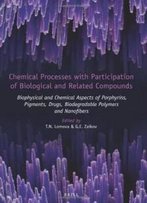 Chemical Processes With Participation Of Biological And Related Compounds: Biophysical And Chemical Aspects Of Porphyrins, Pigments, Drugs, Biodegradable Polymers And Nanofibers
