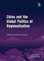 China And The Global Politics Of Regionalization (The International Political Economy Of New Regionalisms Series)