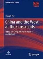 China And The West At The Crossroads: Essays On Comparative Literature And Culture (China Academic Library)
