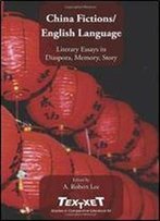 China Fictions/English Language: Literary Essays In Diaspora, Memory, Story. (Textxet: Studies In Comparative Literature)