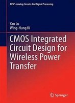 Cmos Integrated Circuit Design For Wireless Power Transfer (Analog Circuits And Signal Processing)