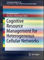 Cognitive Resource Management For Heterogeneous Cellular Networks (Springerbriefs In Electrical And Computer Engineering)