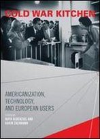 Cold War Kitchen: Americanization, Technology, And European Users (Inside Technology)