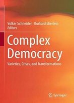 Complex Democracy: Varieties, Crises, And Transformations
