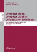 Computer Vision/Computer Graphics Collaboration Techniques: Third International Conference On Computer Vision/Computer Graphics, Mirage 2007, ... Vision, Pattern Recognition, And Graphics)