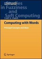 Computing With Words: Principal Concepts And Ideas (Studies In Fuzziness And Soft Computing)