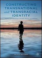 Constructing Transnational And Transracial Identity: Adoption And Belonging In Sweden, Norway, And Denmark
