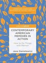 Contemporary American Memoirs In Action: How To Do Things With Memoir (American Literature Readings In The 21st Century)