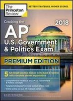 Cracking The Ap U.S. Government & Politics Exam 2018, Premium Edition (College Test Preparation)