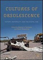 Cultures Of Obsolescence: History, Materiality, And The Digital Age