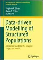 Data-Driven Modelling Of Structured Populations: A Practical Guide To The Integral Projection Model (Lecture Notes On Mathematical Modelling In The Life Sciences)