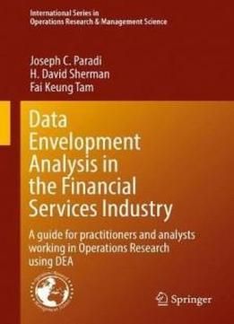 Data Envelopment Analysis In The Financial Services Industry: A Guide For Practitioners And Analysts Working In Operations Research Using Dea ... In Operations Research & Management Science)