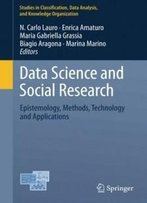 Data Science And Social Research: Epistemology, Methods, Technology And Applications (Studies In Classification, Data Analysis, And Knowledge Organization)