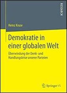 Demokratie In Einer Globalen Welt: Uberwindung Der Denk- Und Handlungskrise Unserer Parteien