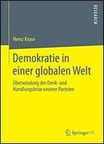 Demokratie In Einer Globalen Welt: Uberwindung Der Denk- Und Handlungskrise Unserer Parteien