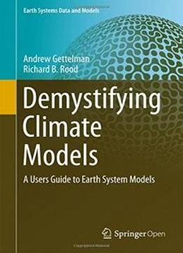 Demystifying Climate Models: A Users Guide To Earth System Models (earth Systems Data And Models)