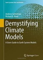 Demystifying Climate Models: A Users Guide To Earth System Models (Earth Systems Data And Models)