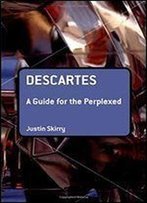 Descartes: A Guide For The Perplexed (Guides For The Perplexed)