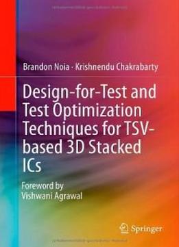 Design-for-test And Test Optimization Techniques For Tsv-based 3d Stacked Ics
