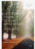 Desistance From Sexual Offending: Narratives Of Retirement, Regulation And Recovery (Palgrave Studies In Risk, Crime And Society)