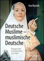 Deutsche Muslime Muslimische Deutsche: Begegnungen Mit Konvertiten Zum Islam