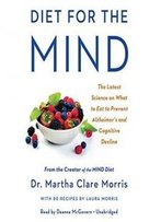 Diet For The Mind: The Latest Science On What To Eat To Prevent Alzheimer's And Cognitive Decline -- From The Creator Of The Mind Diet
